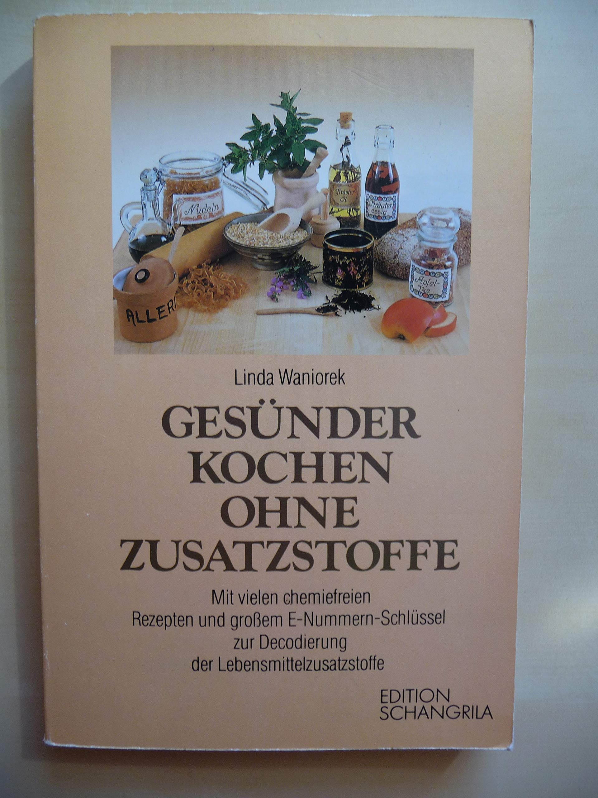 Gesünder Kochen ohne Zusatzstoffe. Mit vielen Rezepten - vom einfachen Pudding-Pulver bis zum exklusiv aromatisierten Tee - Mit grossem E-Nummern Verzeichnis Books