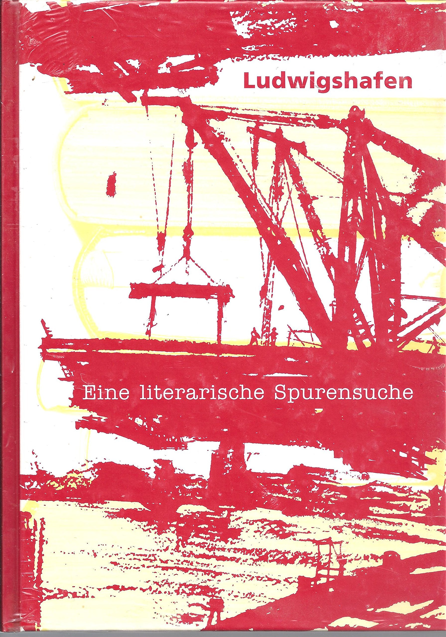 Ludwigshafen am Rhein - Eine literarische Spurensuche / eine Veröff. der Stadtbibliothek Ludwigshafen am Rhein. Hrsg. von Marianne Ertel. Red.-Team: Ingrid Berg book