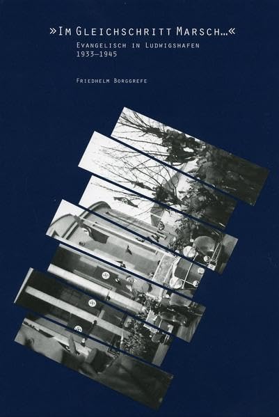 Im Gleichschritt Marsch: Evangelisch in Ludwigshafen 1933-1945 Politics & History