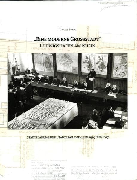 "Eine moderne Großstadt": Ludwigshafen am Rhein. Stadtplanung und Städtebau 1939 bis 2017 (Veröffentlichungen des Stadtarchivs Ludwigshafen am Rhein) Business & Technology