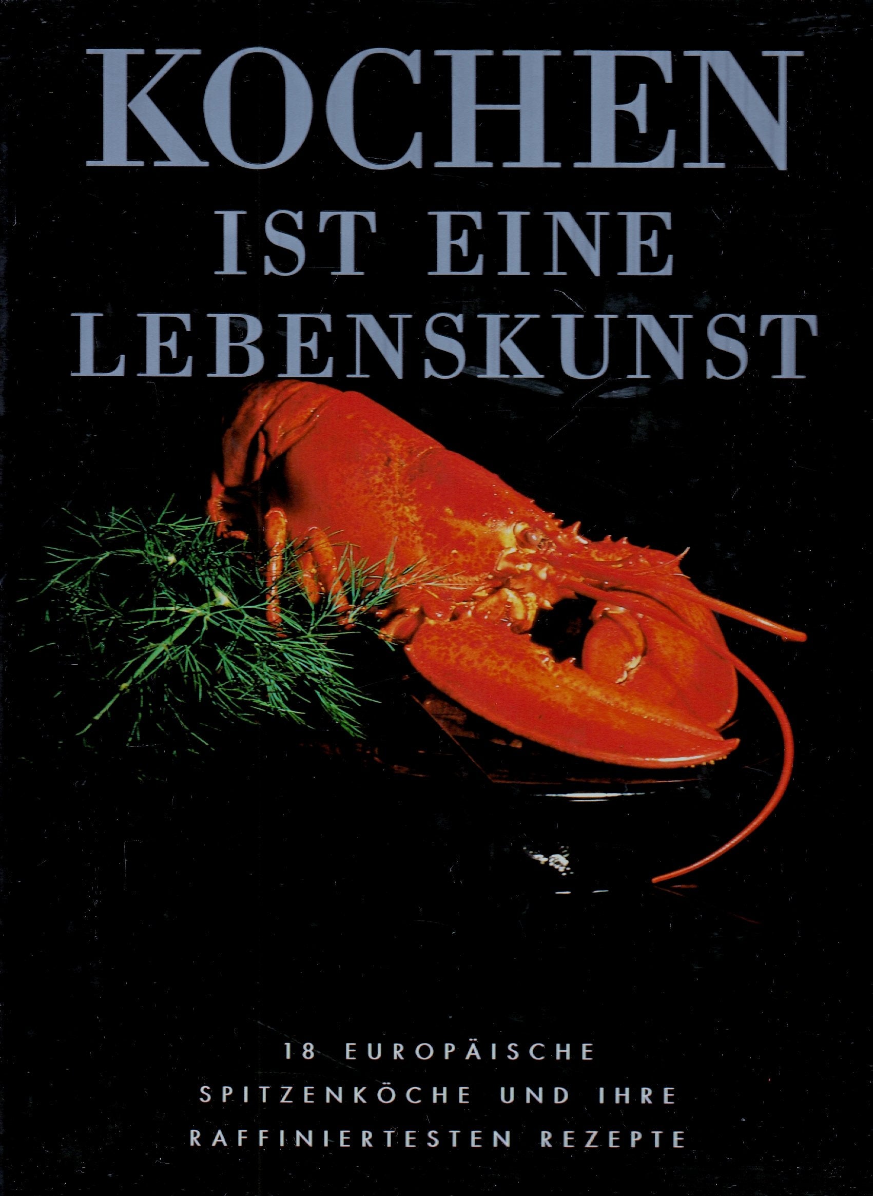 Kochen ist eine Lebenskunst: 18 Europäische Spitzenköche und ihre raffiniertesten Rezepte Cooking & Enjoying