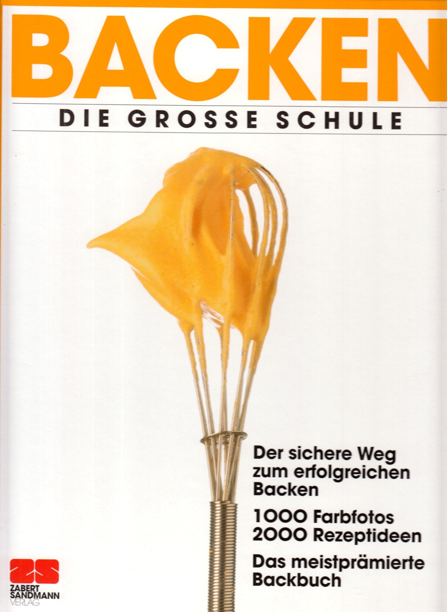 Backen : die grosse Schule ; der sichere Weg zum erfolgreichen Backen ; 1000 Farbfotos, 2000 Rezeptideen ; das meistprämierte Backbuch Cooking & Enjoying