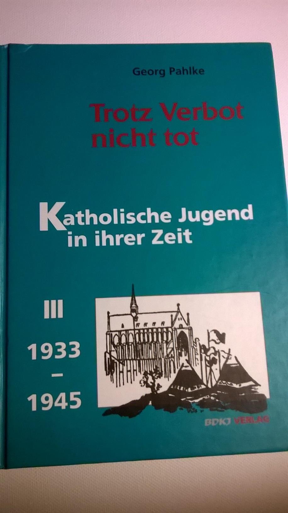 Trotz Verbot nicht tot: Katholische Jugend in ihrer Zeit 1933-1945 German history