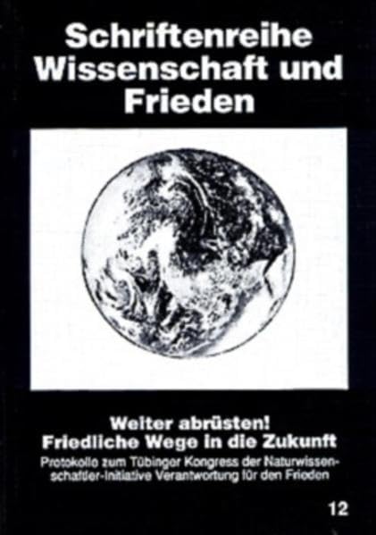 Weiter abrüsten! Friedliche Wege in die Zukunft: Protokolle zum Tübinger Kongress der Naturwissenschaftler - Initiative Verantwortung für den Frieden (Schriftenreihe Wissenschaft und Frieden) Law