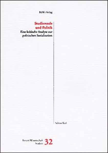 Studierende und Politik: Eine kritische Analyse zur politischen Sozialisation (Forum Wissenschaft: Studienhefte) Natural Sciences