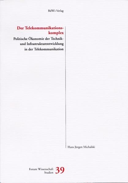 Der Telekommunikationskomplex: Politische Ökonomie der Technik- und Infrastrukturentwicklung in der Telekommunikation (Forum Wissenschaft: Studienhefte) Media & Communication