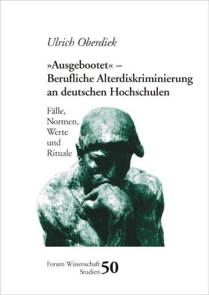 "Ausgebootet" - Berufliche Altersdiskriminierung an Deutschen Hochschulen: Fälle, Normen, Werte und Rituale (Forum Wissenschaft: Studienhefte) Social Sciences