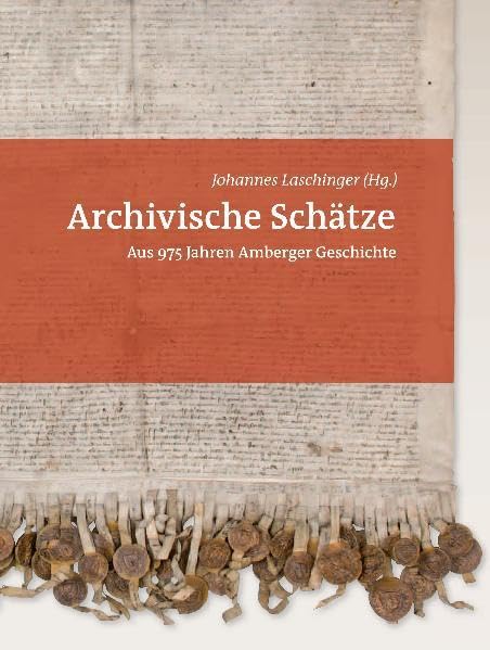 Archivische Schätze: Aus 975 Jahren Amberger Geschichte (Beiträge zur Geschichte und Kultur der Stadt Amberg) Politics & History