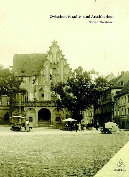 Zwischen Paradies und Arschkerben: Die Straßennamen in der Altstadt von Amberg (Beiträge zur Geschichte und Kultur der Stadt Amberg) Politics & History