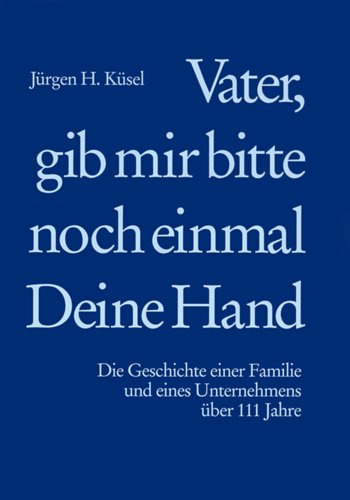 Vater, gib mir bitte noch einmal Deine Hand. Die Geschichte einer Familie und eines Unternehmens über 111 Jahre Books