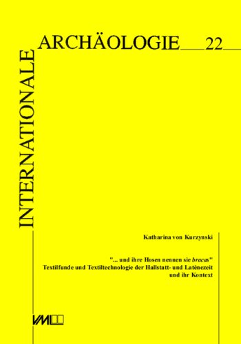 "... und ihre Hosen nennen sie bracas": Textilfunde und Textiltechnologie der Hallstatt- und Latènezeit und ihr Kontext Politics & History