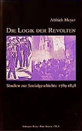 Die Logik der Revolten: Studien zur Sozialgeschichte 1789-1848 German history