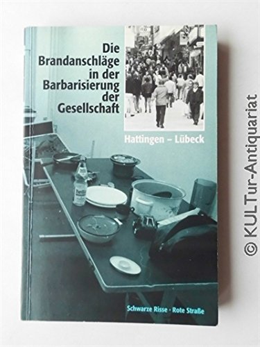 Die Brandanschläge in der Barbarisierung der Gesellschaft: Hattingen - Lübeck: Hrsg.: Prozessgruppe z. Fall Hattingen u. AG zu rassistischen Ermittlungen Politics & History