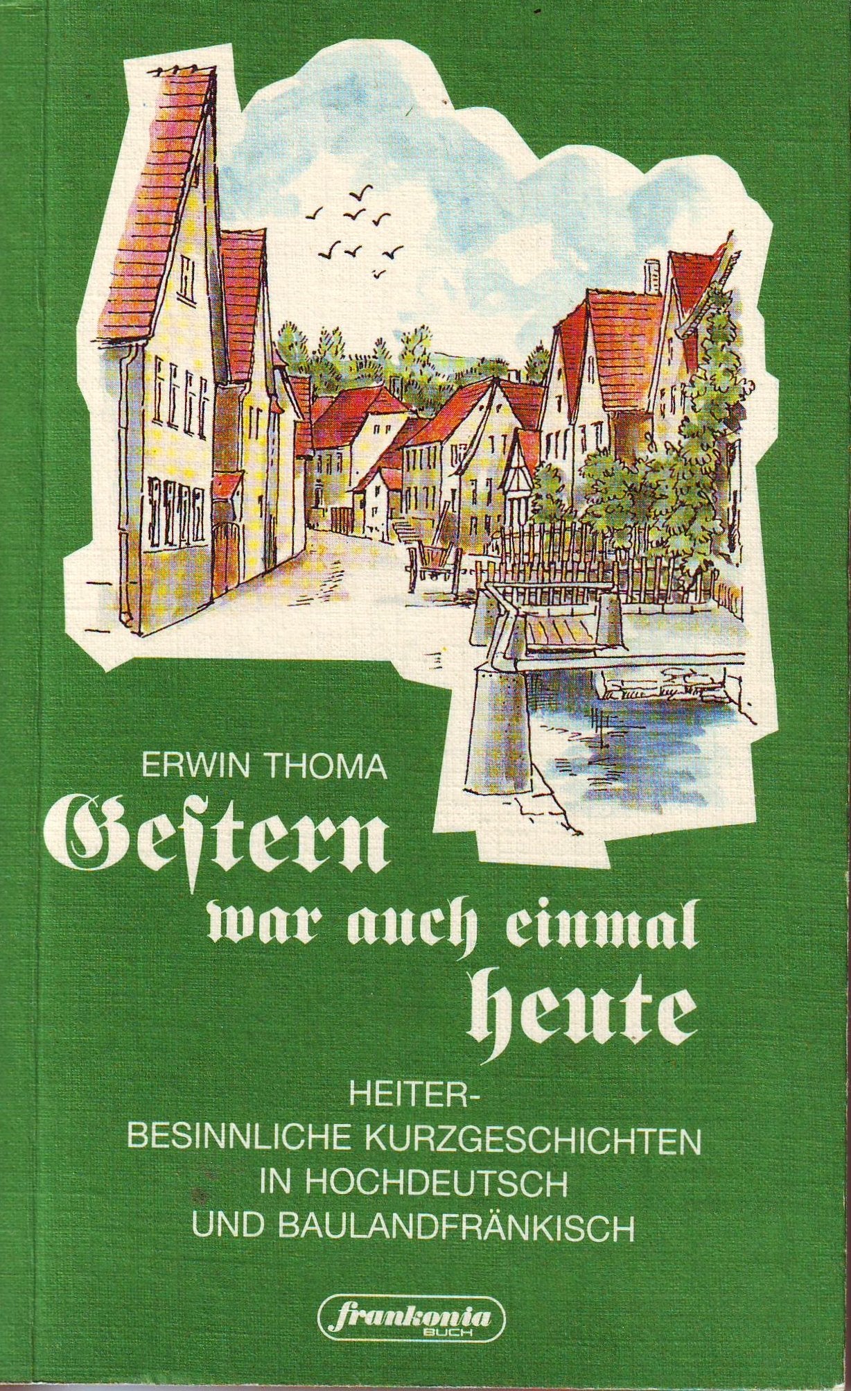 Gestern war auch einmal heute: Heiter-besinnliche Kurzgeschichten in Hochdeutsch und Baulandfränkisch Books