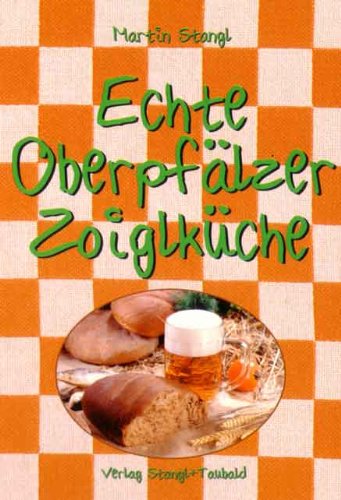 Echte Oberpfälzer Zoiglküche: Kochen mit der oberpfälzischen Bierspezialität Cooking & Enjoying