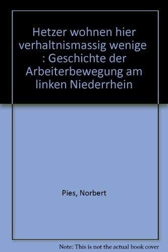 Hetzer wohnen hier verhältnismäßig wenige: Geschichte der Arbeiterbewegung am linken Niederrhein. Hrsg. v. Günter Pätzold u. Karl-Heinz Schlingmann Social Sciences