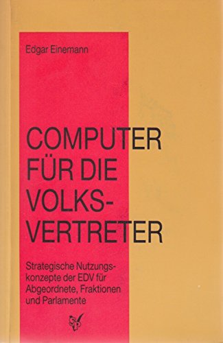 Computer für die Volksvertreter: Strategische Nutzungskonzepte der EDV für Abgeordnete, Fraktionen und Parlamente Books