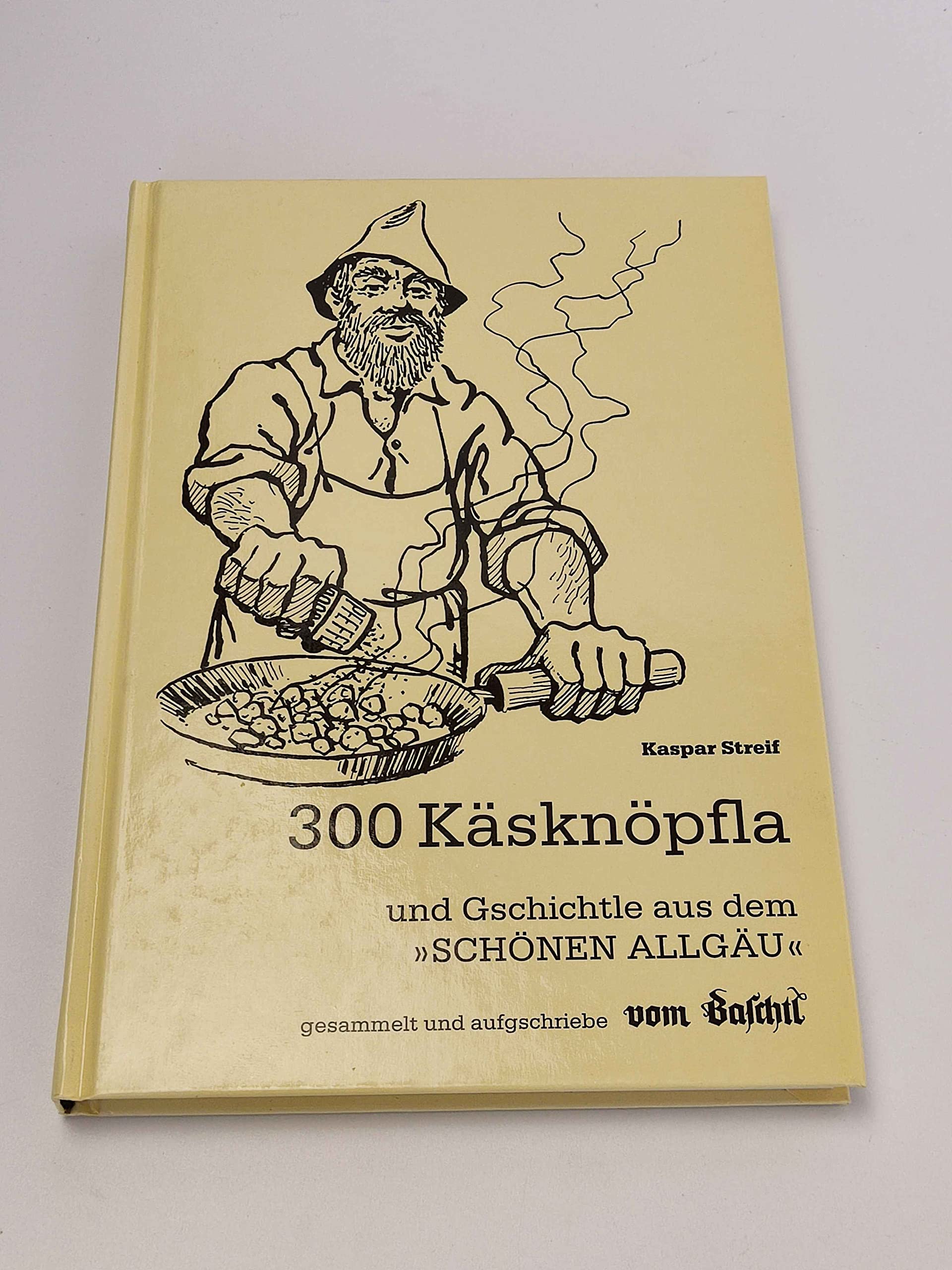 300 Käsknöpfla. Gschichtle aus dem "Schönen Allgäu" gesammelt und aufgschriebe vom Baschtl Books