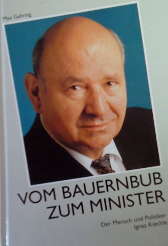 Vom Bauernbub zum Minister: Der Mensch und Politiker Ignaz Kiechle Books