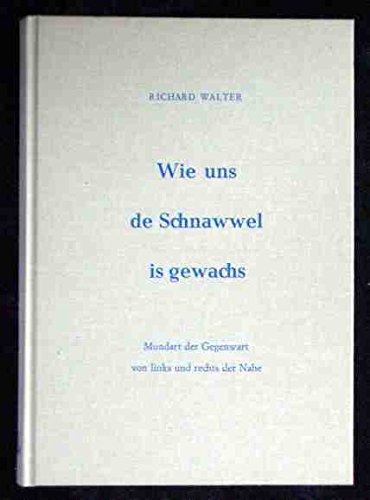 Wie uns de Schnawwel is gewacks. Mundart der Gegenwart von links und rechts der Nahe Books