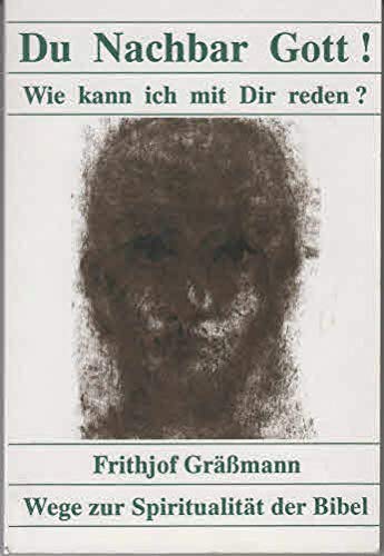 Du Nachbar Gott! Wie kann ich mit Dir reden?. Wege zur Spiritualität der Bibel Religion & Esotericism
