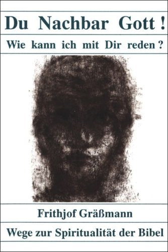 Du Nachbar Gott! Wie kann ich mit Dir reden?: Wege zur Spritualität der Bibel Religion & Esotericism