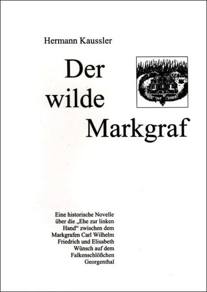 Der wilde Markgraf: Eine historische Novelle über die "Ehe zur linken Hand" zwischen dem Markgrafen Carl Wilhelm Friedrich und Elisabeth Wünsch auf ... Georgenthal (Weisse Taschen-Bücher) Historical Fiction