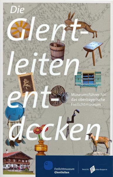 Die Glentleiten entdecken: Museumsführer für das oberbayerische Freilichtmuseum Reference Books