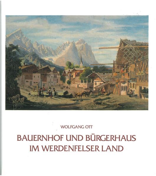 Bauernhof und Bürgerhaus im Werdenfelser Land: Die volkstümlichen Bauweisen im Gebiet der ehemaligen Grafschaft Werdenfels (Schriftenreihe des Freundeskreises Freilichtmuseum Südbayern e.V.) Architecture