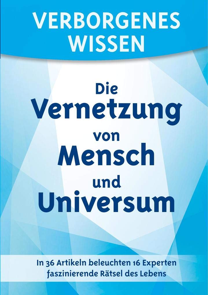 Verborgenes Wissen - Die Vernetzung von Mensch und Universum: In 36 Artikeln beleuchten 16 Experten faszinierende Rätsel des Lebens: Untertitel: In 36 ... 16 Experten faszinierende Rätsel des Lebens Philosophy