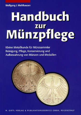 Handbuch zur Münzpflege: Kleine Metallkunde für Münzsammler - Reinigung, Pflege, Konservierung und Aufbewahrung von Münzen und Medaillen Reference Books