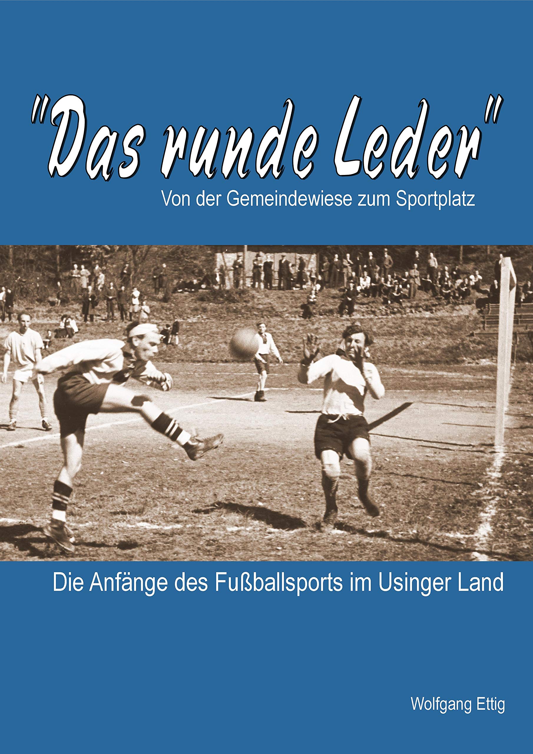 Das runde Leder - Die Anfänge des Fußballsports im Usinger Land: Von der Gemeindewiese zum Sportplatz Leisure & Fun