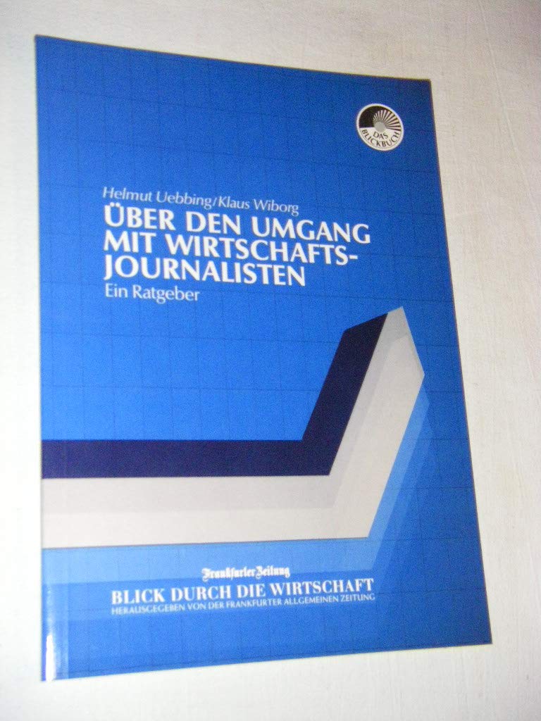 Über den Umgang mit Wirtschaftsjournalisten. Ein Ratgeber Media & Communication