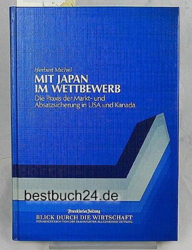 Mit Japan im Wettbewerb. Die Praxis der Markt- und Absatzsicherung in USA und Kanada Business, Finance & Career