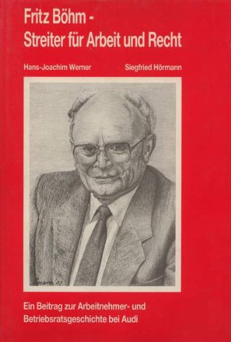 Fritz Böhm - Streiter für Arbeiter und Recht. Ein Beitrag zur Arbeitnehmer- und Betriebsratsgeschichte bei AUDI Books