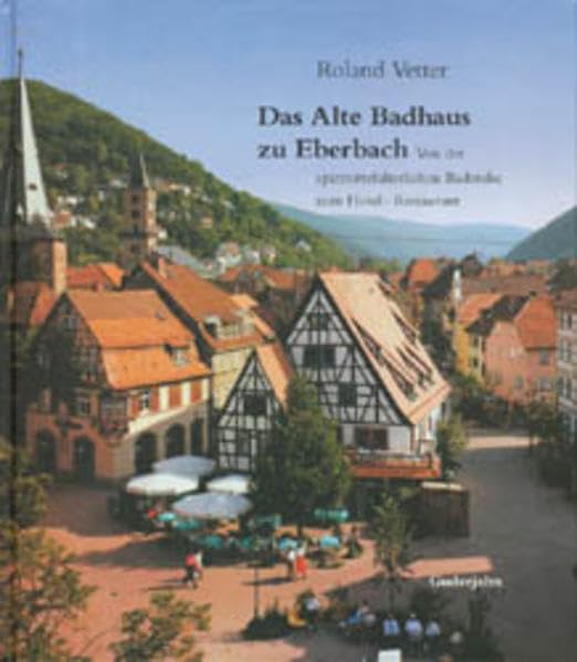 Das Alte Badhaus zu Eberbach: Von der spätmittelalterlichen Badstube zum Hotel-Restaurant Politics & History