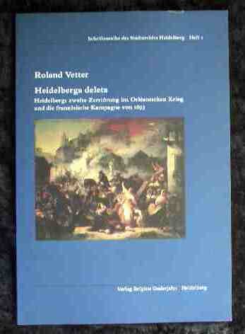 Heidelberga deleta. Heidelbergs zweite Zerstörung im Orléansschen Krieg und die französische Kampagne von 1693 Politics & History