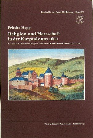 Religion und Herrschaft in der Kurpfalz um 1600: Aus der Sicht des Heidelberger Kirchenrates Dr. Marcus zum Lamm (1544-1606): Aus der Sicht des ... Doktor Marcus zum Lamm 1544-1606. Diss. Books