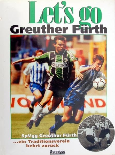 Let's go - Greuther Fürth: SpVgg Greuther Fürth... ein Traditionsverein kehrt zurück Leisure & Fun