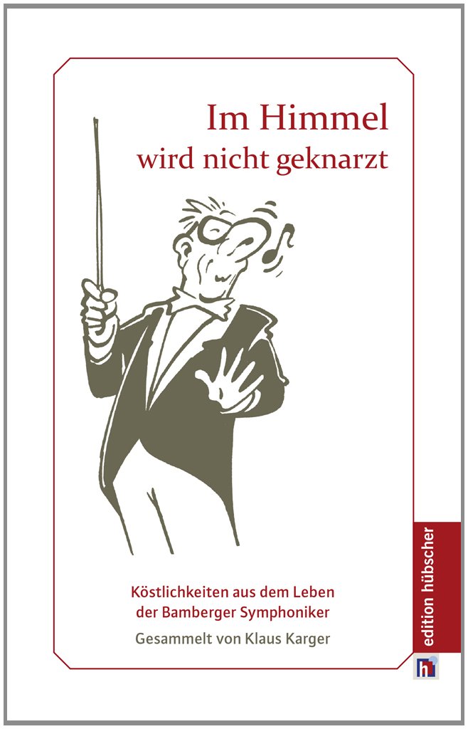 Im Himmel wird nicht geknarzt: Köstlichkeiten aus dem Leben der Bamberger Symphoniker Contemporary literature