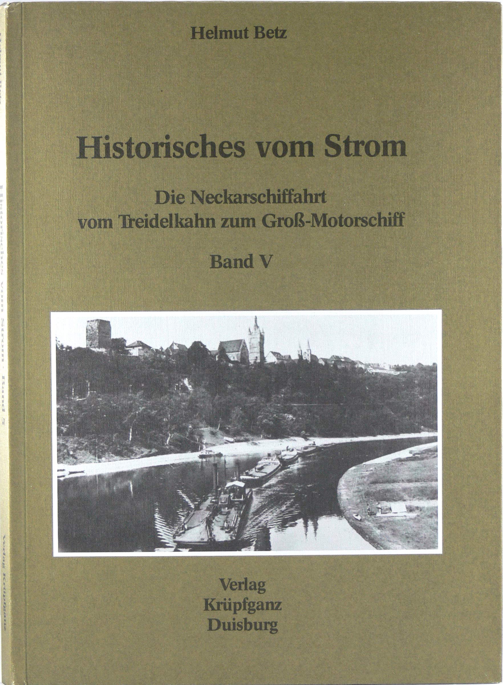 Historisches vom Strom. Die Neckarschiffahrt vom Treidelkahn zum Groß- Motorschiff. Band V. book