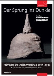 Der Sprung ins Dunkle: die Region Nürnberg im Ersten Weltkrieg 1914 - 1918 (Ausstellungskataloge des Stadtarchivs Nürnberg) Politics & History