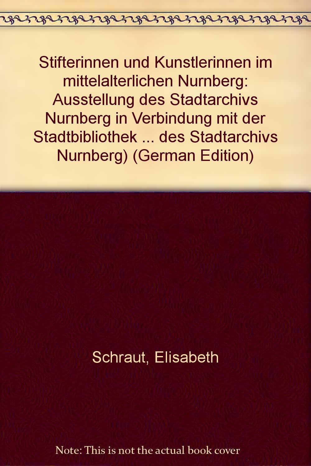 Stifterinnen und Künstlerinnen im mittelalterlichen Nürnberg: Ausstellung des Stadtarchivs Nürnberg in Verbindung mit der Stadtbibliothek Nürnberg Film, Art & Culture