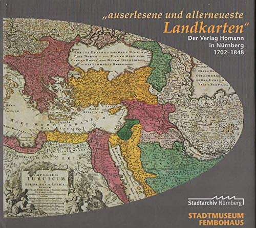 Auserlesene und allerneueste Landkarten: Der Verlag Homann in Nürnberg 1702-1848. Eine Ausstellung des Stadtarchivs Nürnberg und der Museen der Stadt ... des Stadtarchivs Nürnberg) Law