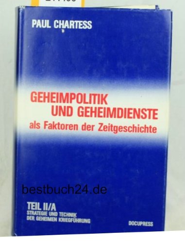 Strategie und Technik der geheimen Kriegführung. Teil II. Geheimpolitik und Gheimdienste als Faktoren der Zeitgeschichte. Band A Books