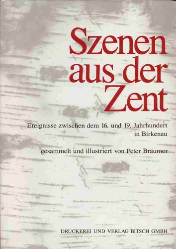 Szenen aus der Zent - Ereignisse zwischen dem 16. und 19. Jahrhundert in Birkenau gesammelt und illustriert von Peter Bräumer. Books