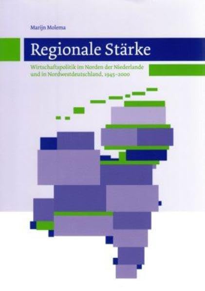 Emsland /Bentheim. Beiträge zur neueren Geschichte / Bd. 21 Regionale Stärke: Wirtschaftspolitik im Norden der Niederlande und in Nordwestdeutschland, 1945-2000 Politics & History
