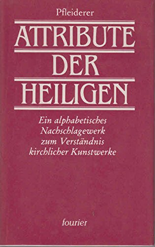 Attribute der Heiligen. Ein alphabetisches Nachschlagewerk zum Verständnis kirchlicher Kunstwerke Film, Art & Culture