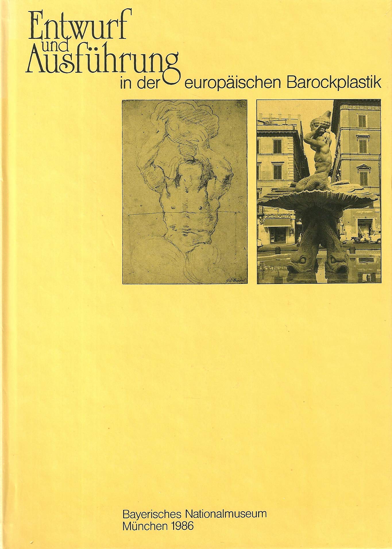 Entwurf und Ausführung in der europäischen Barockplastik: Beiträge zum internationalen Kolloquium des Bayerischen Nationalmuseums und Zentralinstituts für Kunstgeschichte, München, 1985 Books