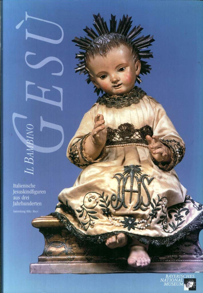 Il Bambino Gesù: Italienische Jesuskindfiguren aus drei Jahrhunderten Books